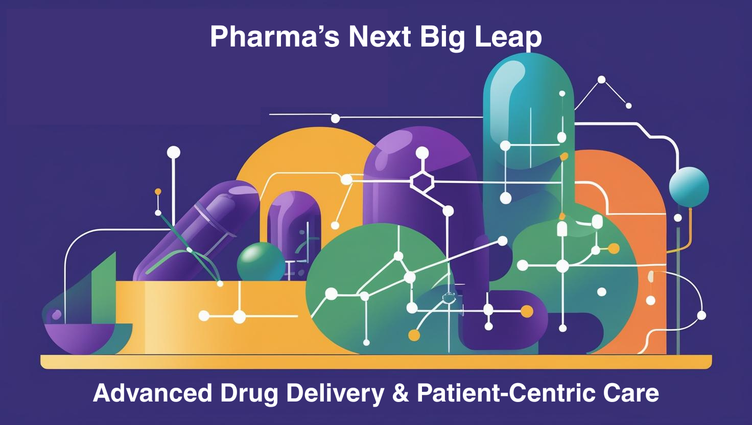 Pharma’s Next Big Leap – Advanced Drug Delivery & Patient-Centric Care